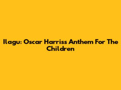 Ilagu: Oscar Harris's Anthem For The Children