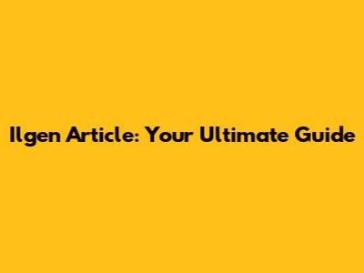 Ilgen Article: Your Ultimate Guide