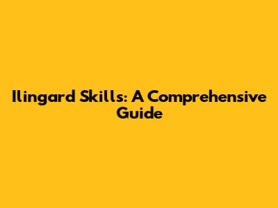 Ilingard Skills: A Comprehensive Guide