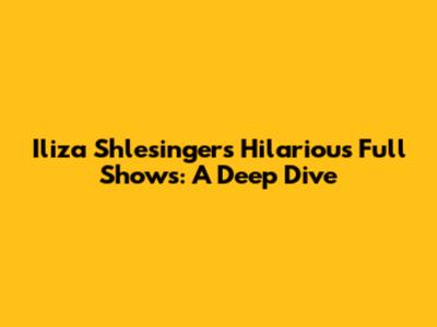 Iliza Shlesinger's Hilarious Full Shows: A Deep Dive