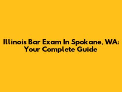 Illinois Bar Exam In Spokane, WA: Your Complete Guide