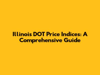 Illinois DOT Price Indices: A Comprehensive Guide