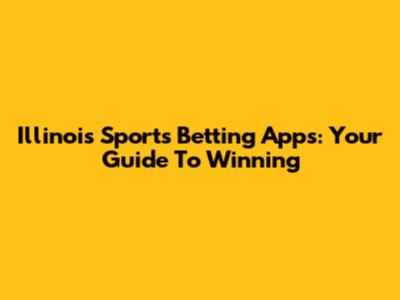 Illinois Sports Betting Apps: Your Guide To Winning