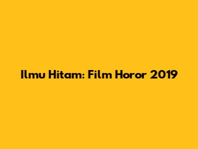 Ilmu Hitam: Film Horor 2019