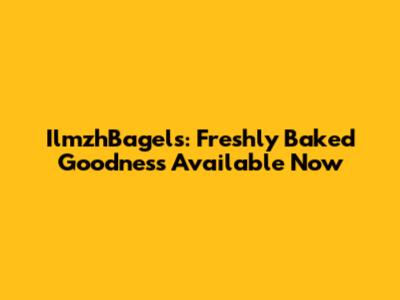 IlmzhBagels: Freshly Baked Goodness Available Now