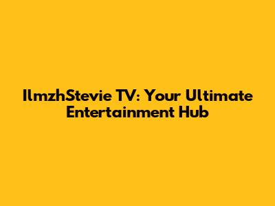 IlmzhStevie TV: Your Ultimate Entertainment Hub