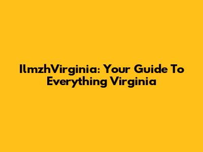 IlmzhVirginia: Your Guide To Everything Virginia