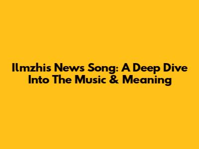 Ilmzhi's News Song: A Deep Dive Into The Music & Meaning