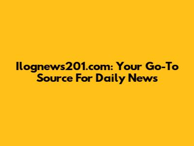 Ilognews201.com: Your Go-To Source For Daily News