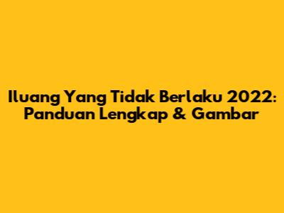 Iluang Yang Tidak Berlaku 2022: Panduan Lengkap & Gambar