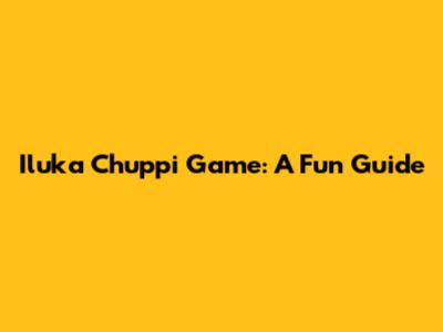 Iluka Chuppi Game: A Fun Guide