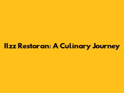Ilzz Restoran: A Culinary Journey