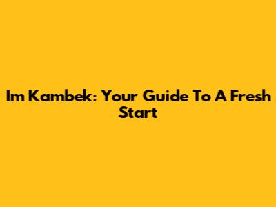 Im Kambek: Your Guide To A Fresh Start
