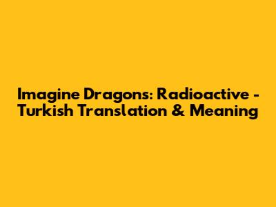 Imagine Dragons: Radioactive - Turkish Translation & Meaning