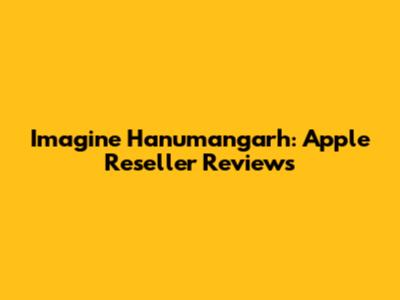 Imagine Hanumangarh: Apple Reseller Reviews