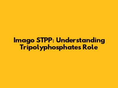 Imago STPP: Understanding Tripolyphosphate's Role