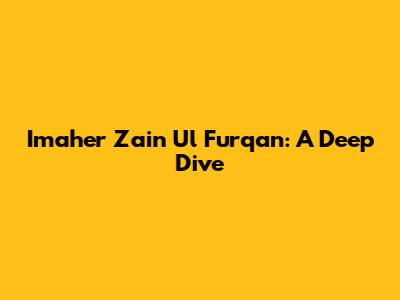 Imaher Zain Ul Furqan: A Deep Dive