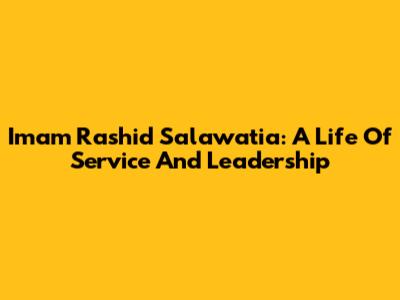 Imam Rashid Salawatia: A Life Of Service And Leadership