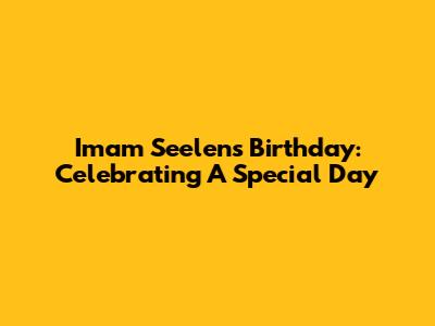 Imam Seelen's Birthday: Celebrating A Special Day