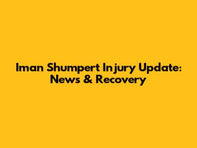 Iman Shumpert Injury Update: News & Recovery