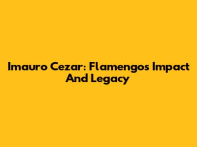 Imauro Cezar: Flamengo's Impact And Legacy