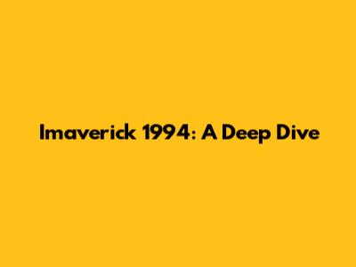 Imaverick 1994: A Deep Dive