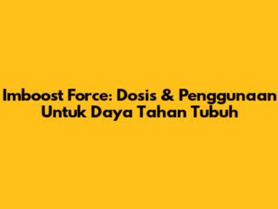 Imboost Force: Dosis & Penggunaan Untuk Daya Tahan Tubuh