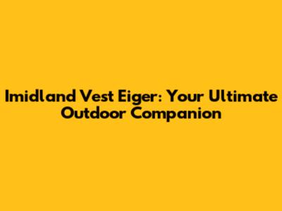 Imidland Vest Eiger: Your Ultimate Outdoor Companion