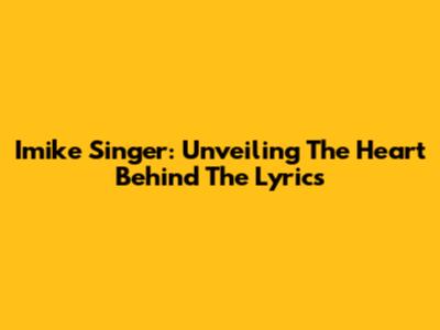 Imike Singer: Unveiling The Heart Behind The Lyrics