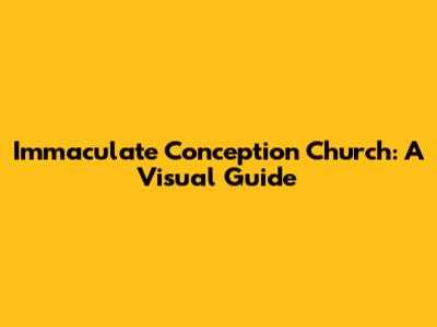 Immaculate Conception Church: A Visual Guide