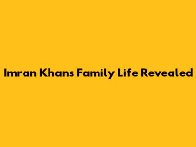 Imran Khan's Family Life Revealed
