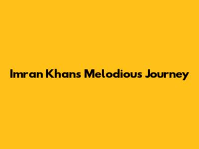 Imran Khan's Melodious Journey