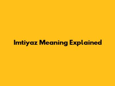 Imtiyaz Meaning Explained