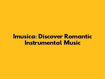 Imusica: Discover Romantic Instrumental Music