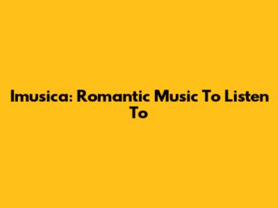 Imusica: Romantic Music To Listen To