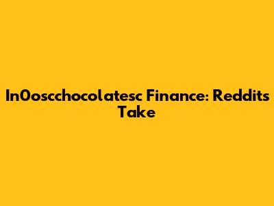 In0oscchocolatesc Finance: Reddit's Take