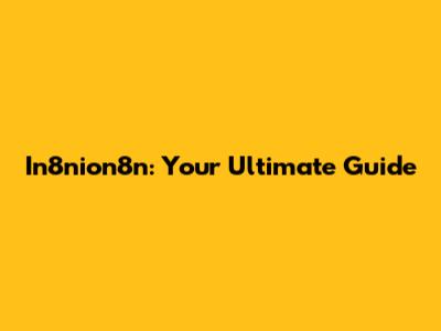 In8nion8n: Your Ultimate Guide
