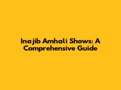Inajib Amhali Shows: A Comprehensive Guide