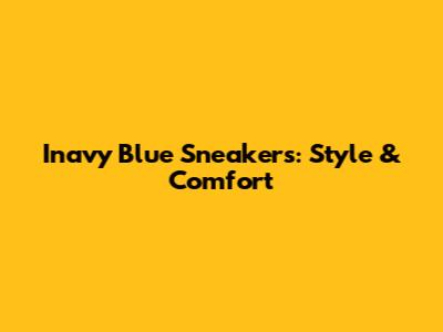 Inavy Blue Sneakers: Style & Comfort