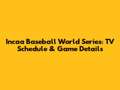 Incaa Baseball World Series: TV Schedule & Game Details