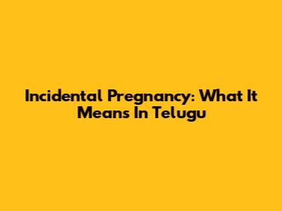 Incidental Pregnancy: What It Means In Telugu