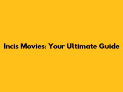 Incis Movies: Your Ultimate Guide