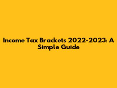 Income Tax Brackets 2022-2023: A Simple Guide