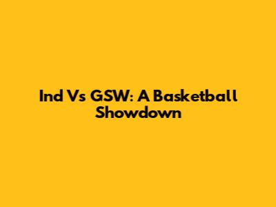 Ind Vs GSW: A Basketball Showdown