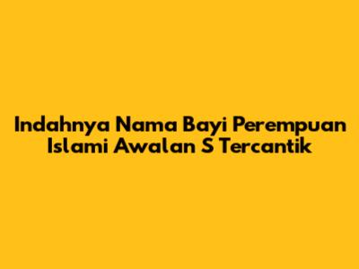 Indahnya Nama Bayi Perempuan Islami Awalan S Tercantik