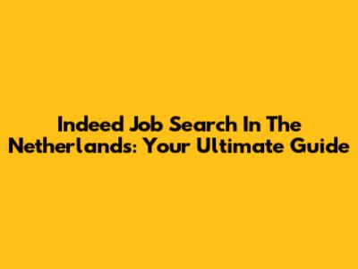 Indeed Job Search In The Netherlands: Your Ultimate Guide