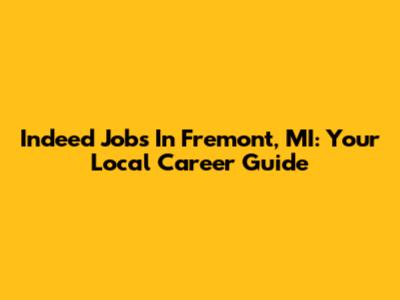 Indeed Jobs In Fremont, MI: Your Local Career Guide