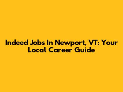 Indeed Jobs In Newport, VT: Your Local Career Guide