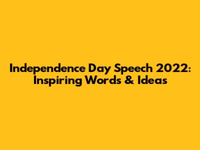 Independence Day Speech 2022: Inspiring Words & Ideas
