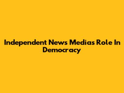 Independent News Media's Role In Democracy